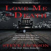 Steve Jackson LOVE ME TO DEATH: The Chilling True Story of WIlliam Wild Bill