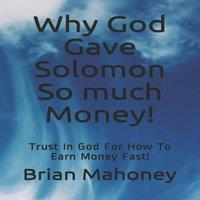 Brian Mahoney Why God Gave Solomon So much Money : Trust In God For How To Earn