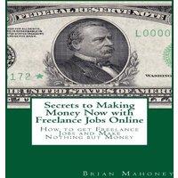 Brian Mahoney Secrets to Making Money Now with Freelance Jobs Online: How to get