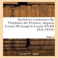 Sans Auteur Archives curieuses de l'histoire de France, depuis Louis XI