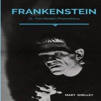 Mary Shelley Frankenstein; Or, The Modern Prometheus: A Gothic novel by English