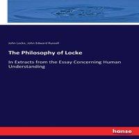 John Locke The Philosophy of Locke:In Extracts from the Essay Concerning