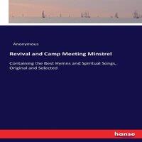 Anonymous Revival & Camp Meeting Minstrel:Containing the Best Hymns and