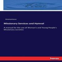 Anonymous Missionary Services & Hymnal :A manual for the use of Woman's