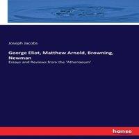 Joseph Jacobs George Eliot, Matthew Arnold, Browning, Newman:Essays & Reviews