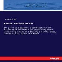 Anonymous ' Manual of Art:Or, profit & pastime: a self teacher in