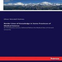 Oliver Wendell Holmes Border Lines of Knowledge in Some Provinces of Medical Science:An