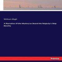 William Bligh A Narrative of the Mutiny on Board His Majesty's Ship Bounty