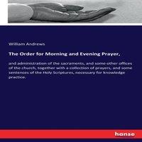 William Andrews The Order for Morning & Evening Prayer, :and administration of