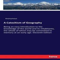 Anonymous A Catechism of Geography:Being an easy introduction to the