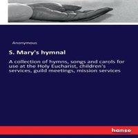 Anonymous S. Mary's hymnal:A collection of hymns, songs & carols for use