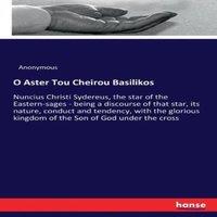 Anonymous O Aster Tou Cheirou Basilikos:Nuncius Christi Sydereus, the star