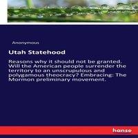 Anonymous Utah Statehood:Reasons why it should not be granted. Will the