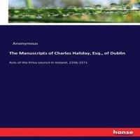 Anonymous The Manuscripts of Charles Haliday, Esq., of Dublin:Acts of the