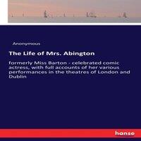 Anonymous The Life of Mrs. Abington :formerly Miss Barton - celebrated comic