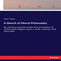 John Taylor A Sketch of Moral Philosophy:An essay to demonstrate the
