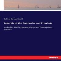 Sabine Baring-Gould Legends of the Patriarchs & Prophets:and other Old Testament