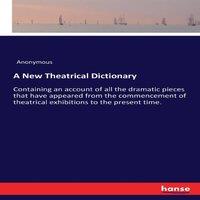 Anonymous A New Theatrical Dictionary:Containing an account of all the