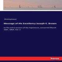 Anonymous Message of His Excellency Joseph E. Brown:to the extra session of