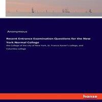 Anonymous Recent Entrance Examination Questions for the New York Normal