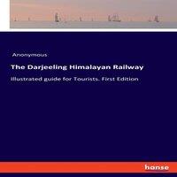 Anonymous The Darjeeling Himalayan Railway:Illustrated guide for Tourists