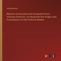 Anonymous Memoir Extracted & Compiled from Various Sources, to Illustrate