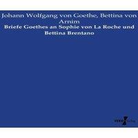 Johann Wolfgang von Goethe Briefe Goethes an Sophie von La Roche und Bettina Brentano