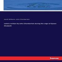 Sarah Williams Letters written by John Chamberlain during the reign of Queen
