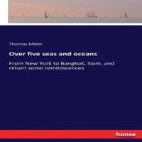 Thomas Miller Over five seas & oceans:From New York to Bangkok, Siam, and