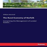 William Marshall The Rural Economy of Norfolk:Comprising the Management of Landed