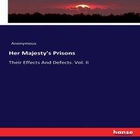 Anonymous Her Majesty's Prisons:Their Effects & Defects. Vol. II Paperback