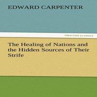 Edward Carpenter The Healing of Nations & the Hidden Sources of Their Strife