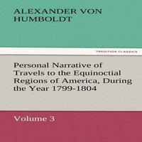 Alexander von Humboldt Personal Narrative of Travels to the Equinoctial Regions of