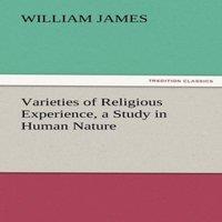 William James Varieties of Religious Experience, a Study in Human Nature
