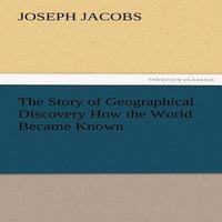Joseph Jacobs The Story of Geographical Discovery How the World Became Known
