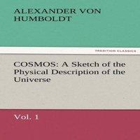 Alexander von Humboldt Cosmos: A Sketch of the Physical Description of the Universe, Vol