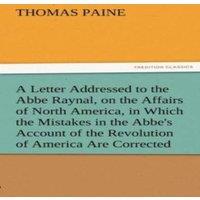 Thomas Paine A Letter Addressed to the ABBE Raynal, on the Affairs of North