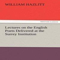 William Hazlitt Lectures on the English Poets Delivered at the Surrey Institution