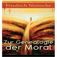 Friedrich Nietzsche Zur Genealogie der Moral: Eine Streitschrift des Autors von Also