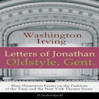 Washington Irving Letters of Jonathan Oldstyle, Gent. - Nine Humorous Essays on the