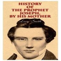 Lucy Smith History of the Prophet Joseph, by His Mother: Biography of the