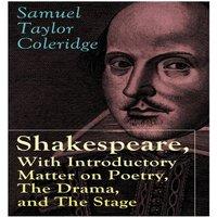 Samuel Taylor Coleridge Shakespeare, With Introductory Matter on Poetry, The Drama, and