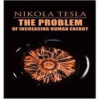 Nikola Tesla The Problem of Increasing Human Energy: Philosophical Treatise