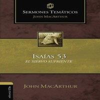 John F. MacArthur El Sermones temticos sobre Isaas 53: El siervo