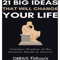 Darius Foroux 21 Big Ideas That Will Change Your Life: Timeless Wisdom of the