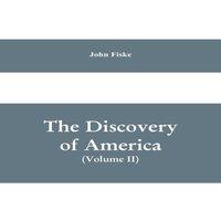 John Fiske The Discovery of America: With Some Account of Ancient America and