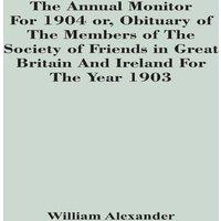 William Alexander The Annual Monitor For 1904 Or, Obituary Of The Members Of The