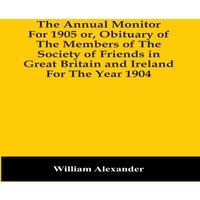 William Alexander The Annual Monitor For 1905 Or, Obituary Of The Members Of The
