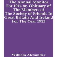William Alexander The Annual Monitor For 1914 Or, Obituary Of The Members Of The