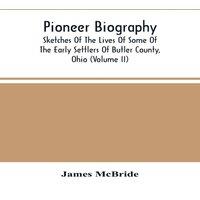 James McBride Pioneer Biography : Sketches Of The Lives Of Some Of The Early